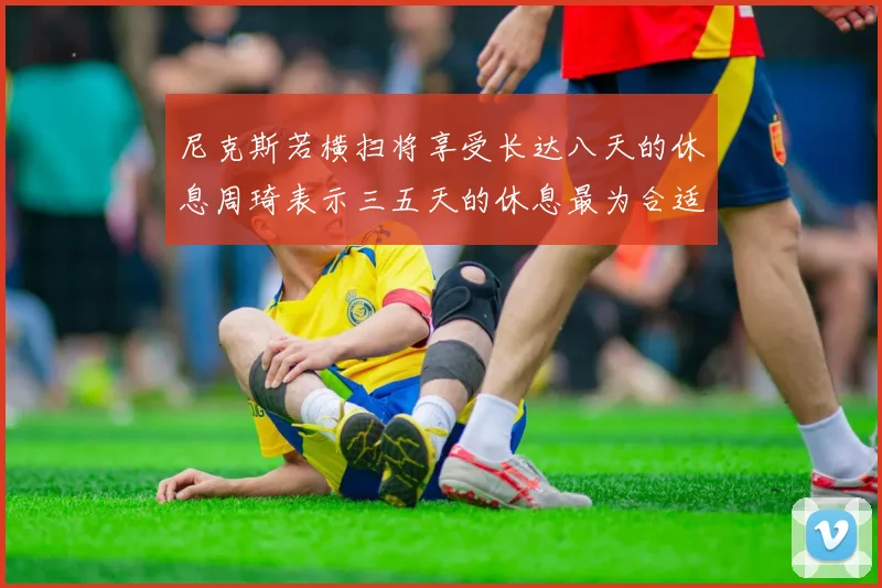 尼克斯若横扫将享受长达八天的休息周琦表示三五天的休息最为合适